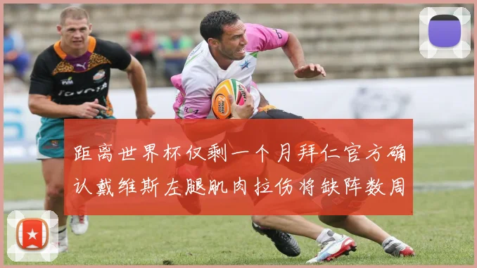 距离世界杯仅剩一个月拜仁官方确认戴维斯左腿肌肉拉伤将缺阵数周